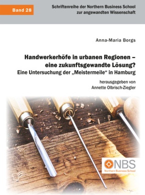 Handwerkerhöfe in urbanen Regionen - eine zukunftsgewandte Lösung? Eine Untersuchung der "Meistermeile" in Hamburg