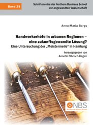 Handwerkerhöfe in urbanen Regionen - eine zukunftsgewandte Lösung? Eine Untersuchung der "Meistermeile" in Hamburg