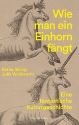 Wie man ein Einhorn fängt. Eine fantastische Kulturgeschichte