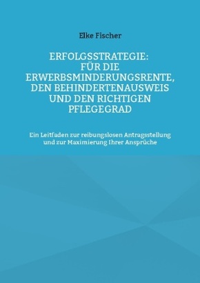 Erfolgsstrategie: Für die Erwerbsminderungsrente, den Behindertenausweis und den richtigen Pflegegrad