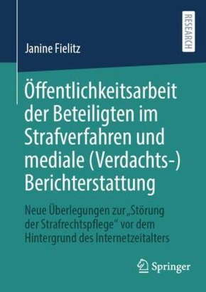 Öffentlichkeitsarbeit der Beteiligten im Strafverfahren und mediale (Verdachts-)Berichterstattung