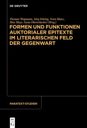 Formen und Funktionen auktorialer Epitexte im literarischen Feld der Gegenwart