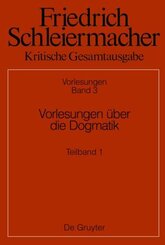 Friedrich Schleiermacher: Kritische Gesamtausgabe. Vorlesungen: Vorlesungen über die Dogmatik