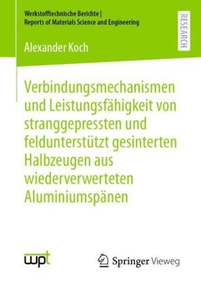 Verbindungsmechanismen und Leistungsfähigkeit von stranggepressten und feldunterstützt gesinterten Halbzeugen aus wieder