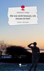 Mir war nicht bewusst, wie einsam du bist!. Life is a Story - story.one