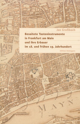 Besaitete Tasteninstrumente in Frankfurt am Main und ihre Erbauer im 18. und frühen 19. Jahrhundert