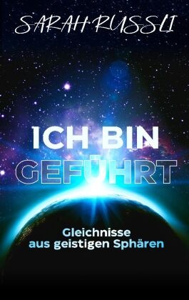 ICH BIN GEFÜHRT - Gleichnisse aus geistigen Sphären