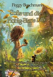 Sofie und die Honig-Biene Lilly - Wo kommt eigentlich der Honig her? - Die lehrreiche Geschichte einer wunderbaren Freun