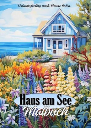 Malbuch für Erwachsene Haus am See  - Traumhafte Ferienhäuser & Cottages zum Ausmalen - Geschenkidee für Frauen