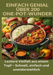 Einfach genial: über 200 One-Pot-Wunder: Einfach genial: Das One-Pot-Kochbuch - Über 200 Rezepte für unkomplizierte Geri