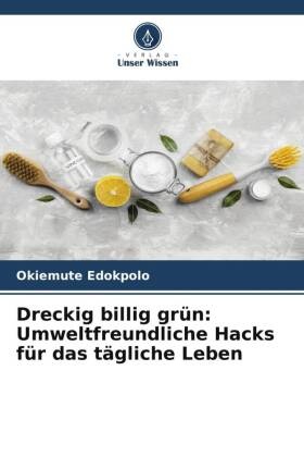 Dreckig billig grün: Umweltfreundliche Hacks für das tägliche Leben