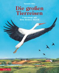 Die großen Tierreisen - Unterwegs mit dem kleinen Storch: für alle Entdeckerinnen und Entdecker: besondere Tiere, weite