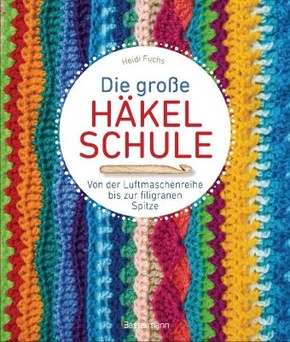 Die große Häkelschule - Von der Luftmaschenreihe bis zur filigranen Spitze