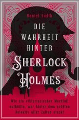 Die Wahrheit hinter Sherlock Holmes. Wie ein viktorianischer Mordfall enthüllte, wer hinter dem größten Detektiv aller Z