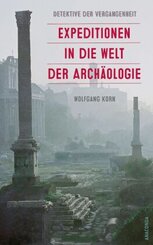 Detektive der Vergangenheit. Expeditionen in die Welt der Archäologie. Von Pompeji bis Nebra