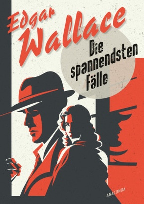 Edgar Wallace, Die spannendsten Fälle. Vom Erfinder des modernen Thrillers