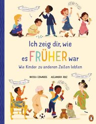 Ich zeig dir, wie es früher war! - Wie Kinder zu anderen Zeiten lebten