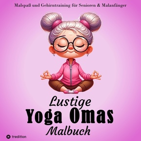 Malbuch für Senioren - Lustige Yoga Omas - Ausmalbilder für Erwachsene, Rentner, Frauen, Malanfänger & Yoga-Fans