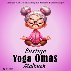 Malbuch für Senioren - Lustige Yoga Omas - Ausmalbilder für Erwachsene, Rentner, Frauen, Malanfänger & Yoga-Fans