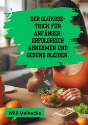 Der Glukose-Trick für Anfänger: Erfolgreich abnehmen und gesund bleiben.