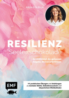 Resilienz - Seelenschokolade: Der Weg zu mentaler Stärke, Selbstbewusstsein und körperlichem Wohlbefinden