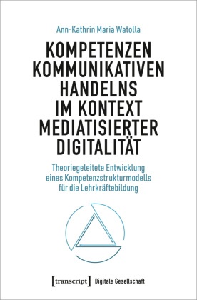 Kompetenzen kommunikativen Handelns im Kontext mediatisierter Digitalität