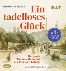 Ein tadelloses Glück. Der junge Thomas Mann und der Preis des Erfolgs - 150 Jahre Thomas Mann, 2 Audio-CD, 2 MP3