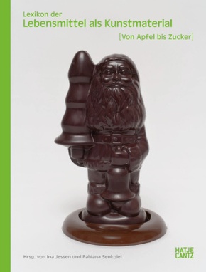 Lexikon der Lebensmittel als Kunstmaterial. Von Apfel bis Zucker: Symbolik, Restaurierung und Kunstgeschichte des 20. un