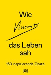 Wie Vincent das Leben sah: 150 inspirierende Zitate