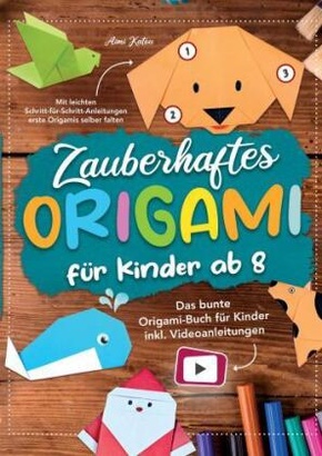 Zauberhaftes Origami für Kinder ab 8: Mit leichten Schritt-für-Schritt Anleitungen erste Origamis selber falten