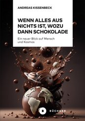 Wenn Alles aus Nichts ist, wozu dann Schokolade