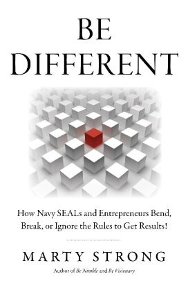 Be Different: How Navy SEALs and Entrepreneurs Bend, Break, or Ignore the Rules to Get Results!