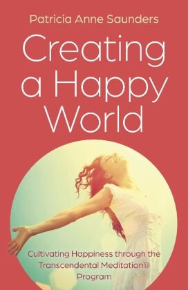 Creating a Happy World: Cultivating Happiness through the Transcendental Meditation (R) Program