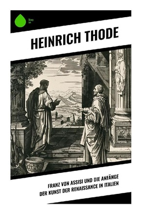 Franz von Assisi und die Anfänge der Kunst der Renaissance in Italien