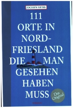 111 Orte in Nordfriesland, die man gesehen haben muss