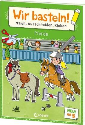 Wir basteln! ab 5 Jahren - Malen, Ausschneiden, Kleben - Pferde