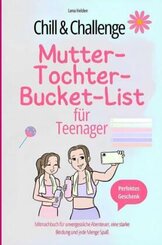 Chill & Challenge:  Mutter-Tochter-Bucket-List für Teenager:  Mitmachbuch für unvergessliche Abenteuer, eine starke Bind