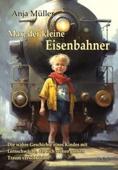 Max, der kleine Eisenbahner - Die wahre Geschichte eines Kindes mit Lernschwäche, das sich seinen großen Traum verwirkli
