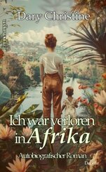 Ich war verloren in Afrika - Autobiografischer Roman - Erinnerungen