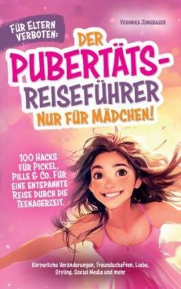 Für Eltern verboten: Der Pubertäts-Reiseführer nur für Mädchen! 100 Hacks für Pickel, Pille & Co. Für eine entspannte Re