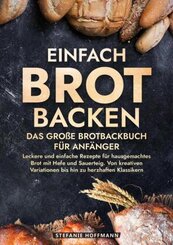 Einfach Brot Backen - Das große Brotbackbuch für Anfänger