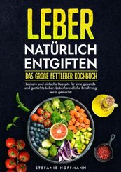 Leber nat&uuml;rlich entgiften - Das gro&szlig;e Fettleber Kochbuch
