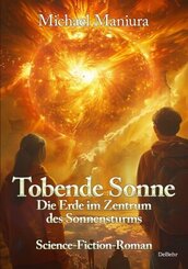Tobende Sonne - Die Erde im Zentrum des Sonnensturms - Science Fiction-Roman
