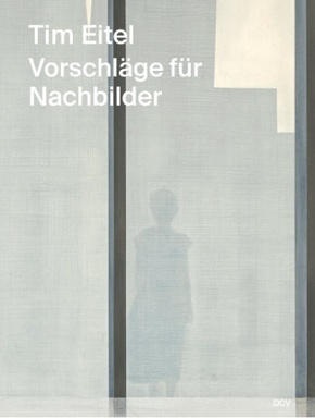 Tim Eitel - Vorschläge für Nachbilder / Propositions for Afterimages