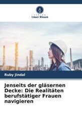 Jenseits der gläsernen Decke: Die Realitäten berufstätiger Frauen navigieren