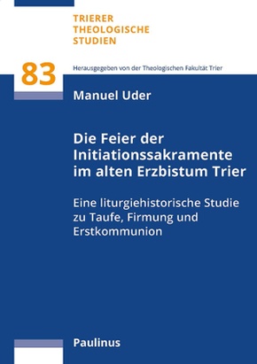 Die Feier der Initiationssakramente im alten Erzbistum Trier