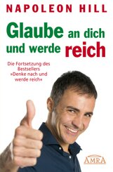 GLAUBE AN DICH UND WERDE REICH: Die Fortsetzung des 60-Millionen-Bestsellers »Denke nach und werde reich« - nach der Ori