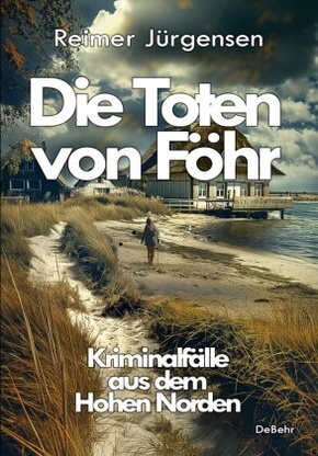 Die Toten von Föhr - Kriminalfälle aus dem Hohen Norden