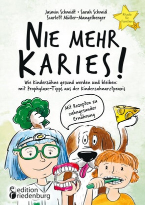 Nie mehr Karies! Wie Kinderzähne gesund werden und bleiben: mit Prophylaxe-Tipps aus der Kinderzahnarztpraxis und ausfüh