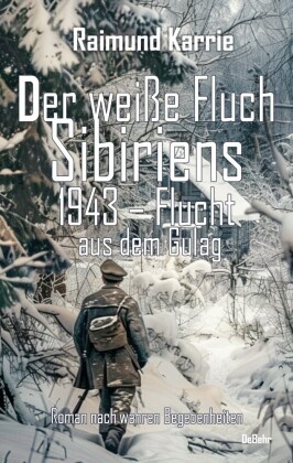 Der weiße Fluch Sibiriens - 1943 - Flucht aus dem Gulag - Roman nach wahren Begebenheiten